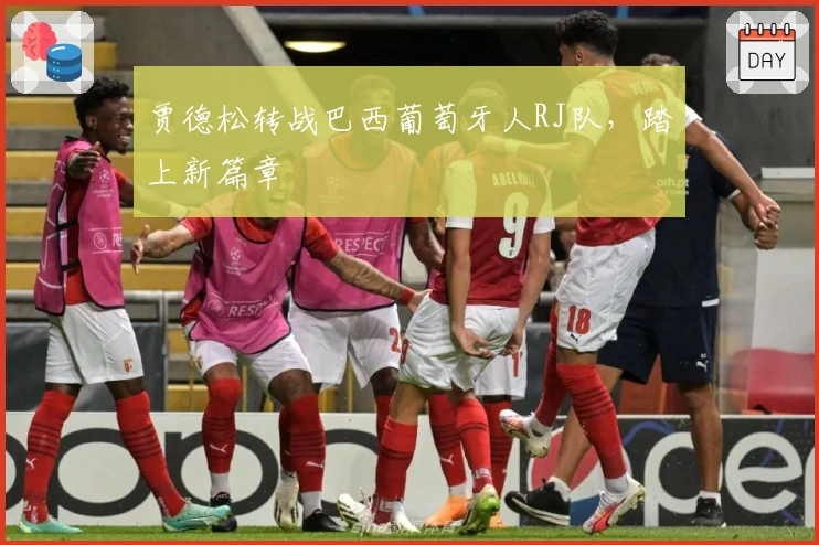 贾德松转战巴西葡萄牙人RJ队，踏上新篇章