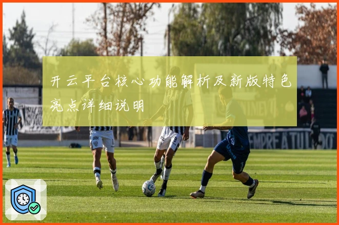 开云平台核心功能解析及新版特色亮点详细说明