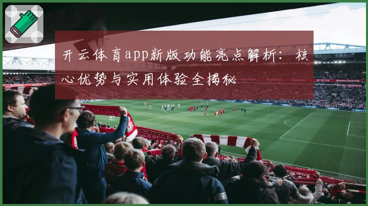 开云体育app新版功能亮点解析：核心优势与实用体验全揭秘